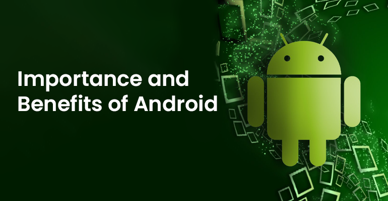 Benefits Of Android Significance And Key Advantages In The Modern Digital Era